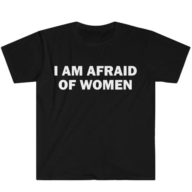 I Am Afraid of Women T-Shirt Humor Gift Funny Meme Shirt Unisex Offensive T-Shirt Women Street Fashion Tops Shirt Ladies Clothes - T&NLIFESTYLE I Am Afraid of Women T-Shirt Humor Gift Funny Meme Shirt Unisex Offensive T-Shirt Women Street Fashion Tops Shirt Ladies Clothes