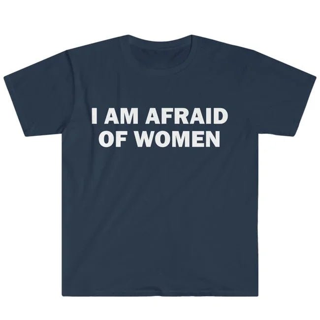 I Am Afraid of Women T-Shirt Humor Gift Funny Meme Shirt Unisex Offensive T-Shirt Women Street Fashion Tops Shirt Ladies Clothes - T&NLIFESTYLE I Am Afraid of Women T-Shirt Humor Gift Funny Meme Shirt Unisex Offensive T-Shirt Women Street Fashion Tops Shirt Ladies Clothes